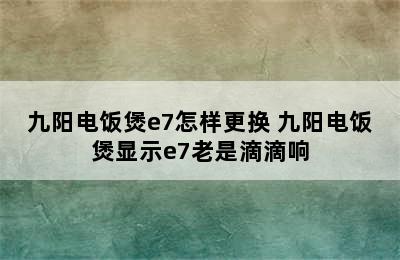 九阳电饭煲e7怎样更换 九阳电饭煲显示e7老是滴滴响